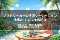 沖縄ノマドカフェでノマドワーカーが快適ワーケーション？沖縄Wi-Fiカフェは？
